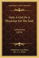 Only a girl: or, A physician for the soul. A romance from the German of Wilhelmine von Hillern. By Mrs. A. L. Wister. 1511912049 Book Cover