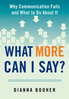 What More Can I Say?: Why Communication Fails and What to Do About It 0735205337 Book Cover