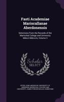 Fasti Academiae Mariscallanae Aberdonensis: Selections from the Records of the Marischal College and University MDXCII - MDCCCLX, Volume 3 1358347204 Book Cover