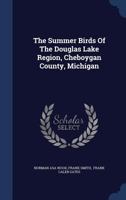 The Summer Birds Of The Douglas Lake Region, Cheboygan County, Michigan 1021772615 Book Cover