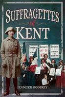Suffragettes of Kent 1526723514 Book Cover