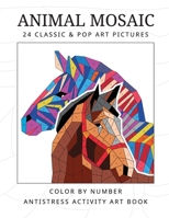ANIMAL MOSAIC 24 classic & pop art pictures: Color by number antistress activity art book (The MOSAIC color by number ART activity book) 1099116732 Book Cover