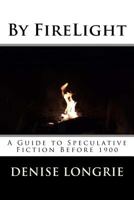 By Firelight: A Guide to Speculative Fiction Before 1900 1545145806 Book Cover