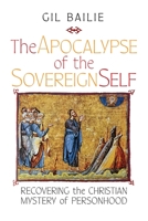 The Apocalypse of the Sovereign Self: Recovering the Christian Mystery of Personhood 1621389278 Book Cover