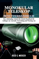 MONOKULAR TELESKOP BENUTZERHANDBUCH: Das vollständige Schritt-für-Schritt-Handbuch für Anfänger zur Auswahl, Verwendung und Wartung von Optiken (German Edition) B0FMYQKPWZ Book Cover