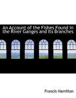 An Account of the Fishes Found in the River Ganges and Its Branches 1016561172 Book Cover