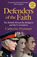 Defenders of the Faith: The British Monarchy, Religion and the Next Coronation 139980006X Book Cover