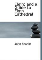 Elgin: and A Guide to Elgin Cathedral 0353952311 Book Cover