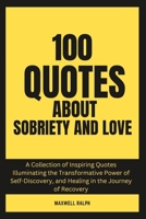 100 Quotes About Sobriety and Love B0C9S8SS32 Book Cover