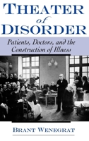 Theater of Disorder: Patients, Doctors, and the Construction of Illness 0195140877 Book Cover