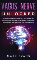 Vagus Nerve : Unlocked - Guide to Unleashing Your Self-Healing Ability and Achieving Freedom from Anxiety, Depression, PTSD, Trauma, Inflammation and Autoimmunity 1951754859 Book Cover