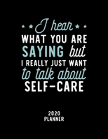 I Hear What You Are Saying I Really Just Want To Talk About Self-Care 2020 Planner: Self-Care Fan 2020 Calendar, Funny Design, 2020 Planner for Self-Care Lover, Christmas Gift for Self-Care Lover 1674926960 Book Cover