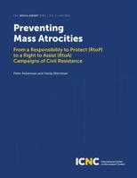 Preventing Mass Atrocities: From a Responsibility to Protect (RtoP) to a Right to Assist (RtoA) Campaigns of Civil Resistance (ICNC Special Report Series, Vol. 3) 1943271178 Book Cover