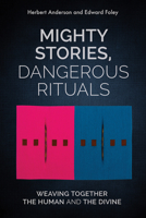 Mighty Stories, Dangerous Rituals: Weaving Together the Human and the Divine 0787956481 Book Cover