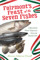 Fairmont's Feast of the Seven Fishes: A Beloved West Virginia Italian Tradition (American Palate) 1467172073 Book Cover