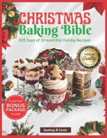 Christmas Baking Bible: The Ultimate Holiday Baking Companion: 100+ Classic and Modern Recipes for Festive Cookies, Cakes, Breads, and Dessert B0DPCJZ8YN Book Cover