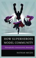 How Superheroes Model Community: Philosophically, Communicatively, Relationally 1498516823 Book Cover