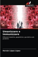 Umanizzare e immunizzare: Riflessioni bioetiche, geopolitiche e giuridiche sulla pandemia 6204028081 Book Cover