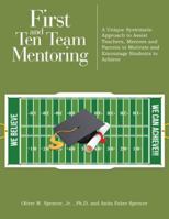 First and Ten Team Mentoring: A Unique Systematic Approach to Assist Teachers, Mentors and Parents to Motivate and Encourage Students to Achieve 1546230068 Book Cover