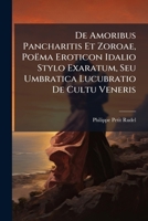 De Amoribus Pancharitis Et Zoroae, Poëma Eroticon Idalio Stylo Exaratum, Seu Umbratica Lucubratio De Cultu Veneris... 1247580172 Book Cover
