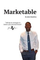 Marketable: 100 Tips & Strategies To Bolster Your Personal Brand 1097511707 Book Cover