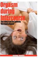 Orgasm During Intercourse: Stop Faking It And Start Achieving Mind Blowing Orgasms 1448665035 Book Cover