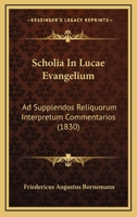 Scholia In Lucae Evangelium: Ad Supplendos Reliquorum Interpretum Commentarios (1830) 1167592107 Book Cover
