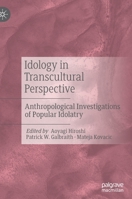 Idology in Transcultural Perspective: Anthropological Investigations of Popular Idolatry 3030826767 Book Cover