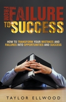 From Failure To Success: How to Transform your Mistakes and Failures into Opportunities and Success B08RGTG3JD Book Cover
