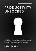 Productivity Unlocked: Making Your Unique Mind Your Greatest Asset B0DVHT5Z4J Book Cover