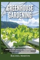Greenhouse Gardening: Beginner's Guide to Growing Your Own Vegetables, Fruits and Herbs All Year-Round and Learn How to Quickly Build Your Own Greenhouse Garden 1955617260 Book Cover