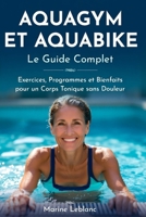 AQUABIKE ET AQUAGYM Le Guide Complet Aquafitness: Exercices, Programmes et Bienfaits pour un Corps Tonique sans Douleur (French Edition) B0GXNZN3QC Book Cover