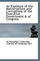 An Exposure of the Malversations and Corruptions of the Executive Government & of Congress 1355535794 Book Cover
