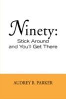 Ninety: Stick Around and You'll Get There 1425765785 Book Cover