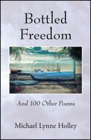 Bottled Freedom: And 100 Other Poems 1478785802 Book Cover