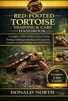 RED-FOOTED TORTOISE TRAINING & CARE HANDBOOK: A Complete Guide to Habitat Setup, Feeding, Training, Health Care, Breeding, and Long-Term Care for a Healthy and Happy Red-Footed Tortoise. B0GVFYMDGP Book Cover