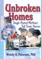 The Unbroken Home: Single Parent Mothers Tell Their Stories (Haworth Innovations in Feminist Studies) (Haworth Innovations in Feminist Studies) 0789011409 Book Cover
