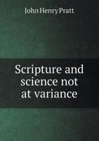 Scripture and Science Not at Variance, Or, the Historical Character and Plenary Inspiration of the Earlier Chapters of Genesis Unaffected by the Discoveries of Science 1377408205 Book Cover