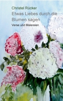Etwas Liebes durch die Blumen sagen: Verse und Malereien 3756819256 Book Cover