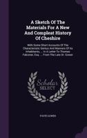A Sketch of the Materials for a New and Compleat History of Cheshire: With Some Short Accounts of the Characteristic Genius and Manners of Its Inhabitants, ... in a Letter to Thomas Falconer, Esq. ... 1141366258 Book Cover
