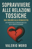 Sopravvivere alle relazioni tossiche: dal dolore alla rinascita: Un viaggio dalla consapevolezza alla libertà interiore (Italian Edition) B0FSK6MJNL Book Cover