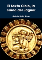 El Sexto Ciclo, la caída del Jaguar (Spanish Edition) 0557077680 Book Cover