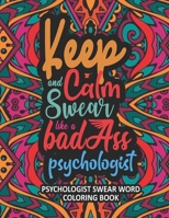 Keep Calm and Swear like a Badass Psychologist: A Hilarious & Snarky Psychologist Swear Word Adult Coloring Book - Awesome Gift Idea B08JF5FR4W Book Cover