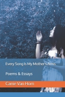 Every Song Is My Mother's Arms: Poems & Essays B08CMYCGDX Book Cover