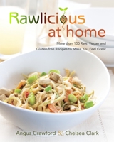 Rawlicious at Home: More Than 100 Raw, Vegan and Gluten-free Recipes to Make You Feel Great 0449016188 Book Cover