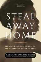 Steal Away Home: One Woman's Epic Flight to Freedom - And Her Long Road Back to the South 1554682525 Book Cover