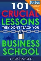 101 Crucial Lessons They Don't Teach You in Business School 1518830501 Book Cover