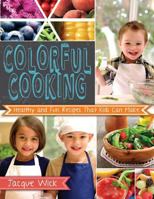 Colorful Cooking: Healthy and Fun Recipes That Kids Can Make 1462115209 Book Cover