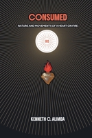 Consumed: Nature and Movements of a Heart on Fire B0GNCW3TZ3 Book Cover