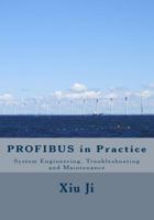 PROFIBUS in Practice: System Engineering, Trouble-shooting and Maintenance 1493614681 Book Cover